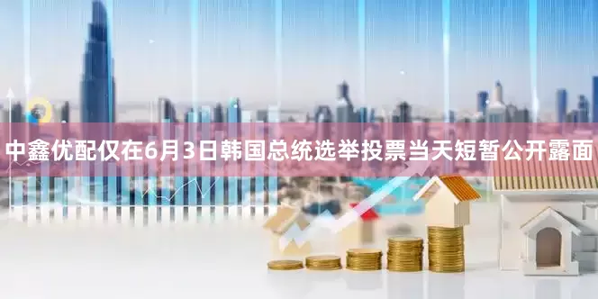 中鑫优配仅在6月3日韩国总统选举投票当天短暂公开露面