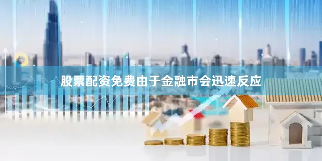 股票配资免费由于金融市会迅速反应