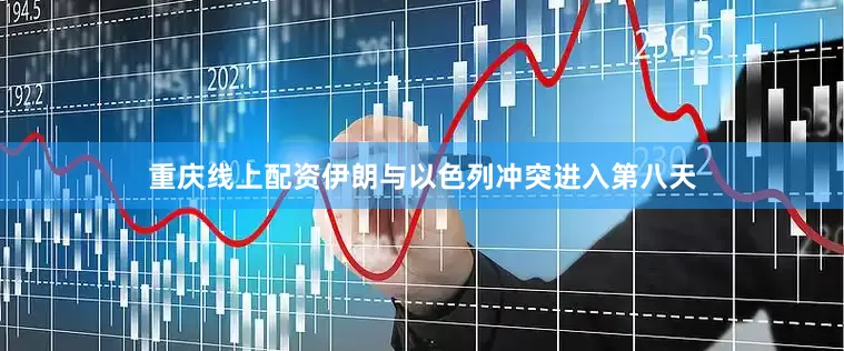 重庆线上配资伊朗与以色列冲突进入第八天
