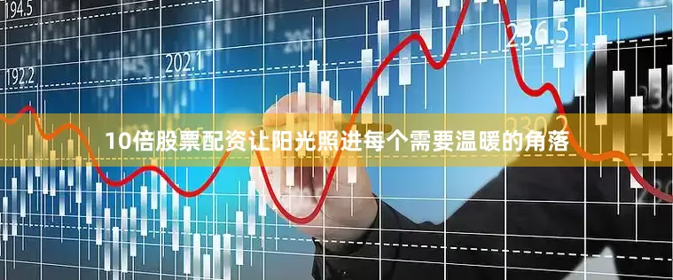 10倍股票配资让阳光照进每个需要温暖的角落