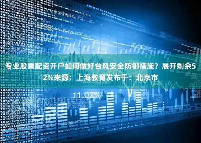 专业股票配资开户如何做好台风安全防御措施？展开剩余52%来源：上海教育发布于：北京市