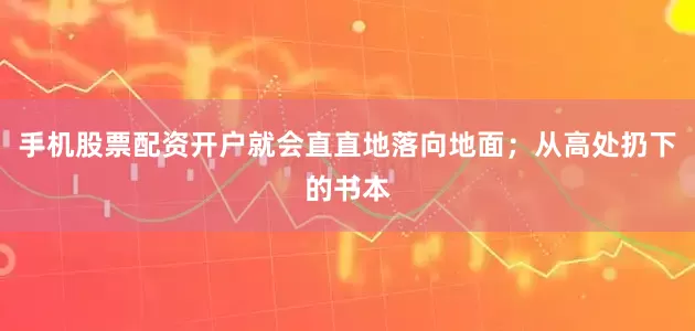 手机股票配资开户就会直直地落向地面；从高处扔下的书本