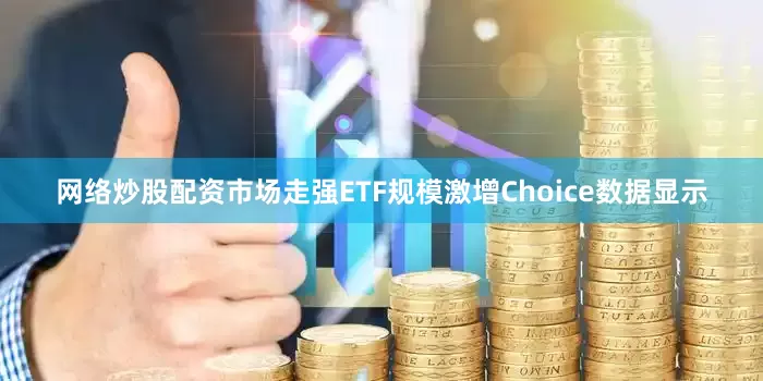 网络炒股配资　　市场走强ETF规模激增　　Choice数据显示