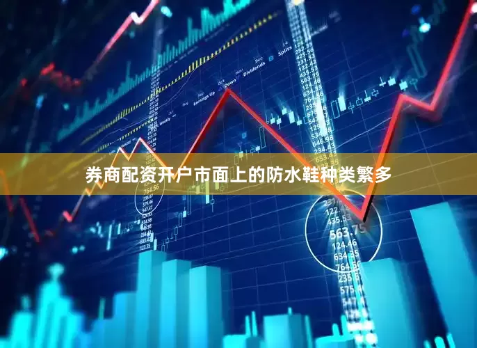 券商配资开户市面上的防水鞋种类繁多