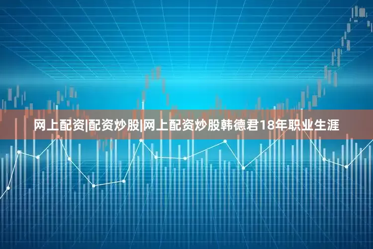 网上配资|配资炒股|网上配资炒股韩德君18年职业生涯