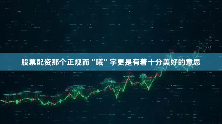 股票配资那个正规而“曦”字更是有着十分美好的意思