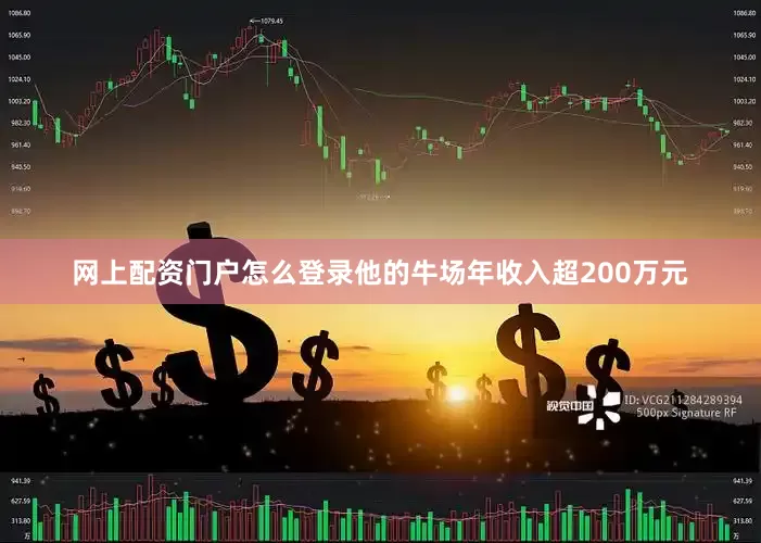 网上配资门户怎么登录他的牛场年收入超200万元